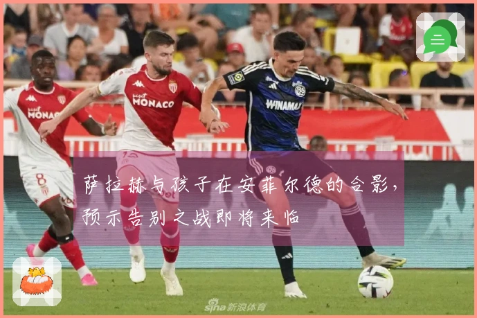 萨拉赫与孩子在安菲尔德的合影，预示告别之战即将来临